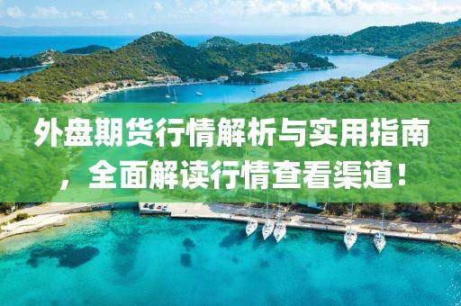 外盘期货行情解析与实用指南,全面解读行情查看渠道!