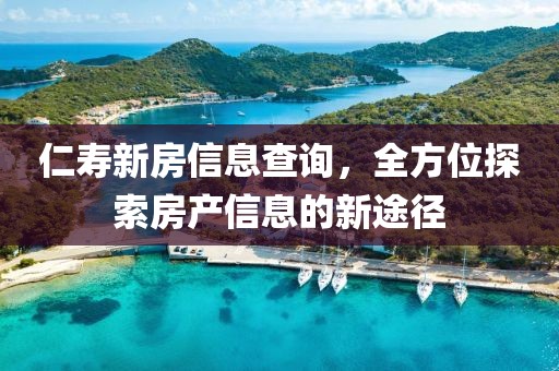 仁寿新房信息查询,全方位探索房产信息的新途径