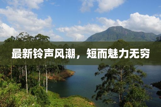 最新铃声风潮，短而魅力无穷
