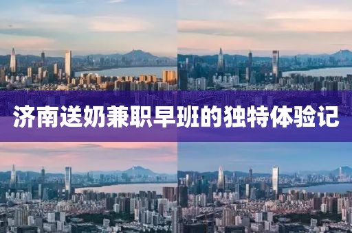 济南送奶兼职早班的独特体验记