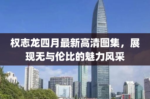 权志龙四月最新高清图集，展现无与伦比的魅力风采