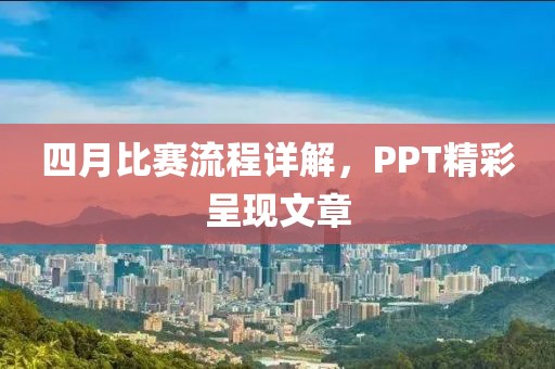 四月比赛流程详解，PPT精彩呈现文章