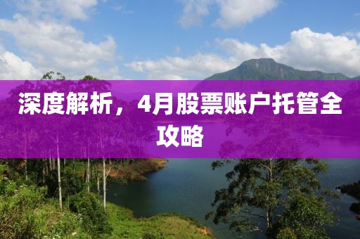 深度解析，4月股票账户托管全攻略