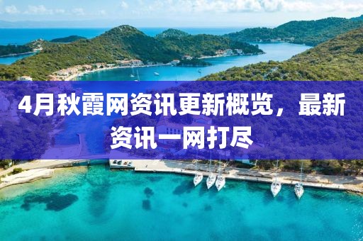 4月秋霞网资讯更新概览，最新资讯一网打尽