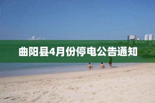 曲阳县4月份停电公告通知