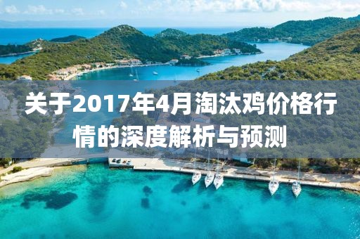 关于2017年4月淘汰鸡价格行情的深度解析与预测