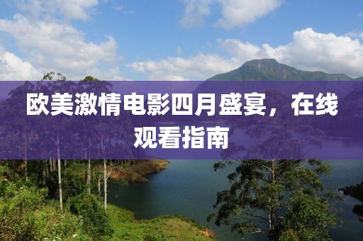 欧美激情电影四月盛宴，在线观看指南