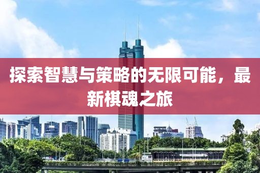 探索智慧与策略的无限可能，最新棋魂之旅