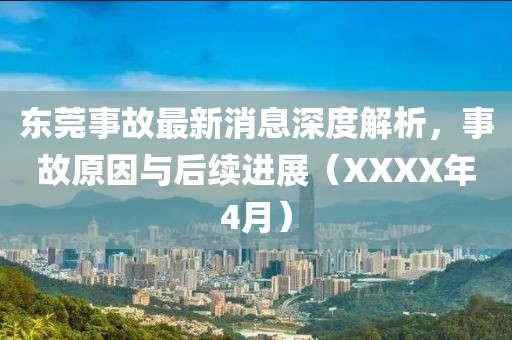 东莞事故最新消息深度解析，事故原因与后续进展（XXXX年4月）