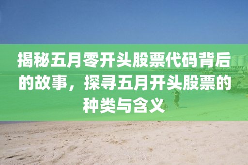揭秘五月零开头股票代码背后的故事，探寻五月开头股票的种类与含义