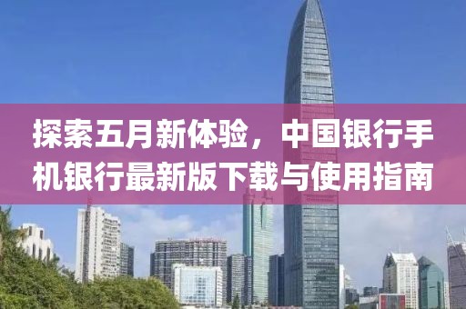 探索五月新体验，中国银行手机银行最新版下载与使用指南