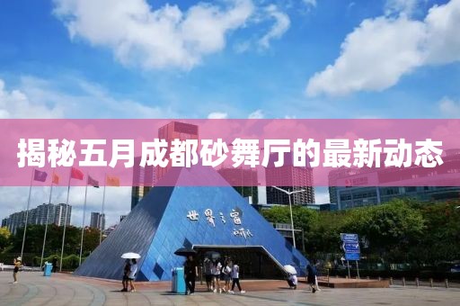 揭秘五月成都砂舞厅的最新动态