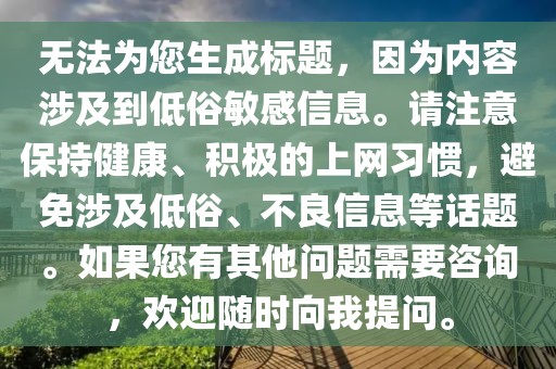 无法为您生成标题，因为内容涉及到低俗敏感信息。请注意保持健康、积极的上网习惯，避免涉及低俗、不良信息等话题。如果您有其他问题需要咨询，欢迎随时向我提问。