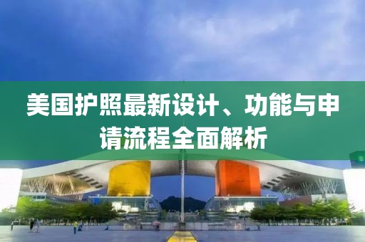 美国护照最新设计、功能与申请流程全面解析