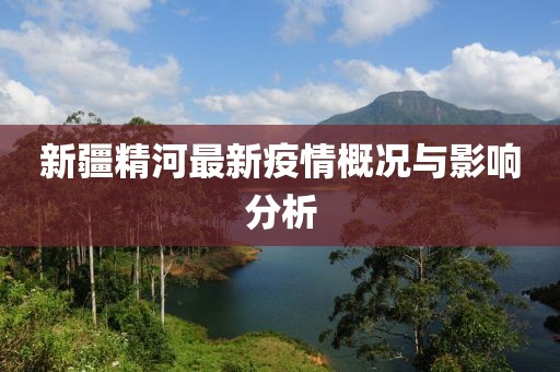 新疆精河最新疫情概况与影响分析