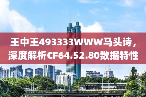 王中王493333WWW马头诗，深度解析CF64.52.80数据特性