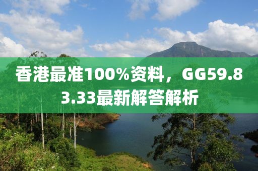 香港最准100%资料,GG59.83.33最新解答解析