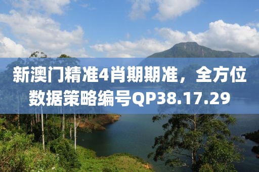 新澳门精准4肖期期准，全方位数据策略编号QP38.17.29