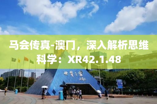马会传真-澳冂，深入解析思维科学：XR42.1.48