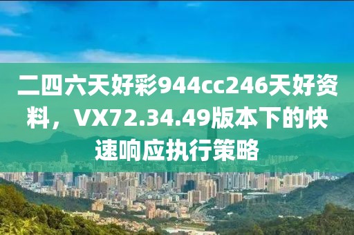 二四六天好彩944cc246天好资料，VX72.34.49版本下的快速响应执行策略