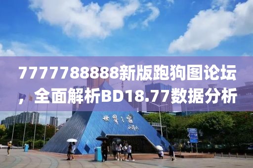 7777788888新版跑狗图论坛，全面解析BD18.77数据分析