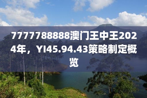 7777788888澳门王中王2024年，YI45.94.43策略制定概览
