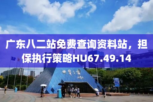 广东八二站免费查询资料站，担保执行策略HU67.49.14