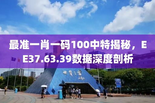 最准一肖一码100中特揭秘，EE37.63.39数据深度剖析