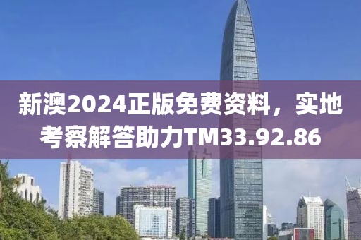 新澳2024正版免费资料，实地考察解答助力TM33.92.86