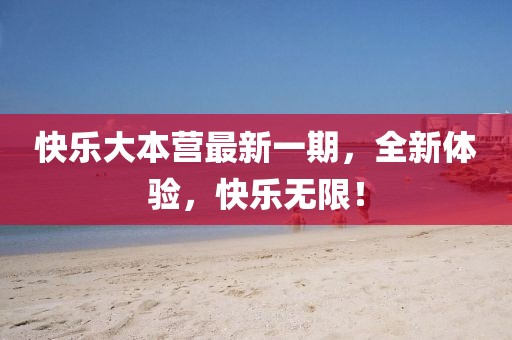 快乐大本营最新一期，全新体验，快乐无限！