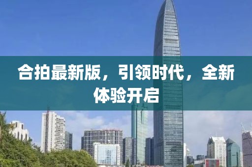 合拍最新版，引领时代，全新体验开启