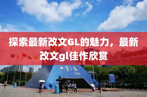 探索最新改文GL的魅力，最新改文gl佳作欣赏