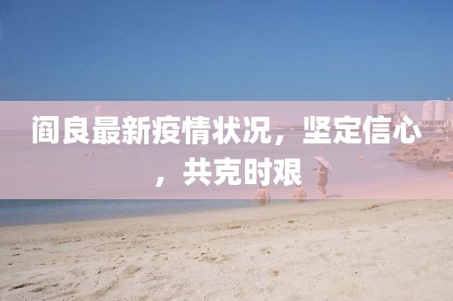 阎良最新疫情状况，坚定信心，共克时艰