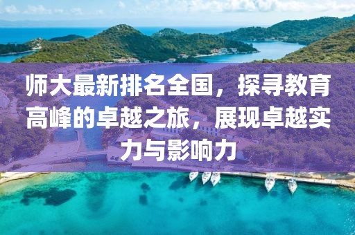 师大最新排名全国，探寻教育高峰的卓越之旅，展现卓越实力与影响力