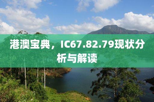 港澳宝典，IC67.82.79现状分析与解读