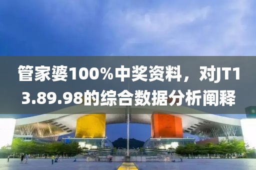管家婆100%中奖资料，对JT13.89.98的综合数据分析阐释
