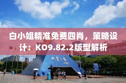 白小姐精准免费四肖，策略设计：KO9.82.2版型解析