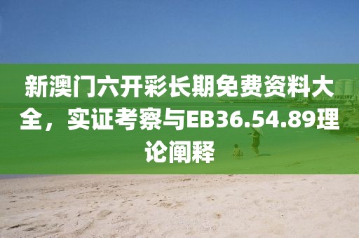 新澳门六开彩长期免费资料大全,实证考察与EB36.54.89理论阐释