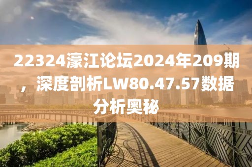 22324濠江论坛2024年209期，深度剖析LW80.47.57数据分析奥秘