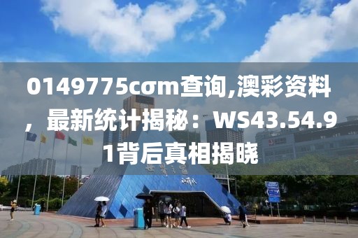 0149775cσm查询,澳彩资料，最新统计揭秘：WS43.54.91背后真相揭晓