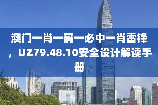澳门一肖一码一必中一肖雷锋，UZ79.48.10安全设计解读手册