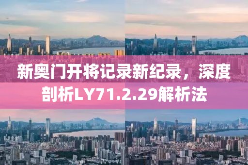新奥门开将记录新纪录,深度剖析LY71.2.29解析法