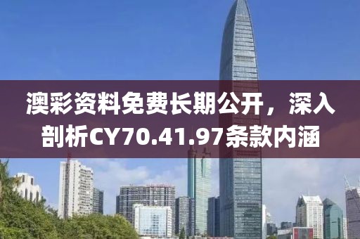 澳彩资料免费长期公开，深入剖析CY70.41.97条款内涵