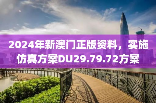 2024年新澳门正版资料,实施仿真方案DU29.79.72方案