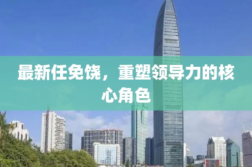 最新任免饶，重塑领导力的核心角色